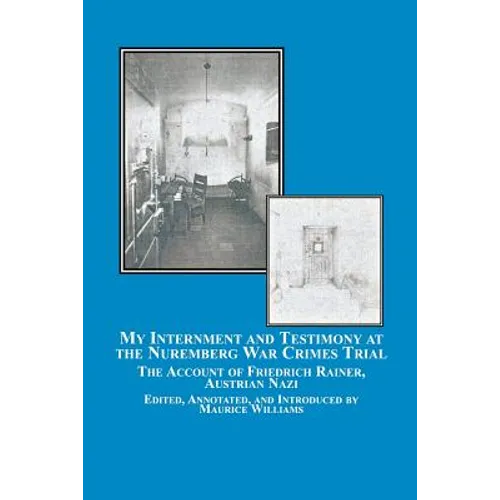 My Internment and Testimony at the Nuremberg War Crimes Trial: The Account of Friedrich Rainer, Austrian Nazi