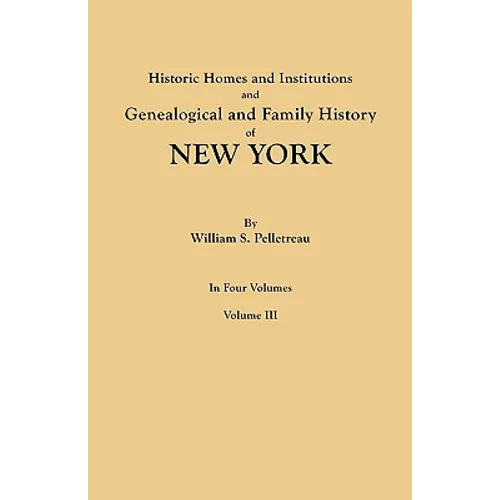 Historic Homes and Institutions and Genealogical and Family History of New York. in Four Volumes. Volume III