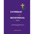 Catholic Lenten Devotional For 2024: Rediscover Hope, Find Strength, and Cultivate Inner Joy During the 40 Days of Lent