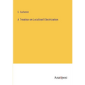 A Treatise on Localized Electrization