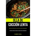 Olla De Cocción Lenta: Recetas de olla de cocción lenta para principiantes (Deliciosas comidas crockpot que puedes cocinar rápidamente)