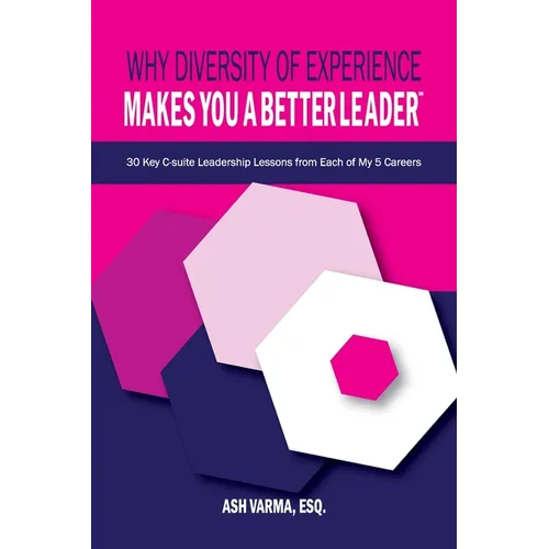 Why Diversity of Experience Makes You a Better Leader℠: 30 Key C-Suite Leadership Lessons from Each of My 5 Careers