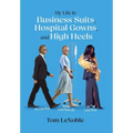 My Life in Business Suits, Hospital Gowns, and High Heels: In Control, Being Controlled, Out of Control!