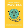Healing Power Of Vagus Nerve: Essential Guide On Healing Yourself & Accessing Vagus Nerve Exercises: Overview Of The Autonomic Nervous System