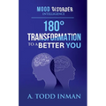 Mood Disorder Intelligence: 180 Degree Transformation to a Better You