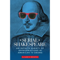 Serial Shakespeare: An Infinite Variety of Appropriations in American TV Drama