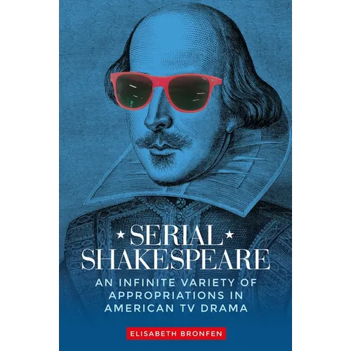 Serial Shakespeare: An Infinite Variety of Appropriations in American TV Drama