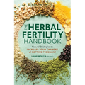 The Herbal Fertility Handbook: Natural Strategies to Increase Your Chances of Getting Pregnant