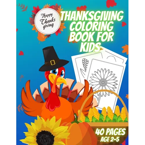 Thanksgiving Coloring Book for Kids: A Collection of Coloring and Pages for 2-5 Year Old Kids. Coloring Book with Cute Thanksgiving Designs