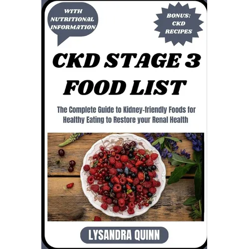 Ckd Stage 3 Food List: The Complete Guide to Kidney-friendly Foods for Healthy Eating to Restore your Renal Health