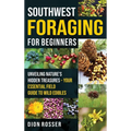 Southwest Foraging for Beginners: Unveiling Nature's Hidden Treasures - Your Essential Field Guide to Wild Edibles