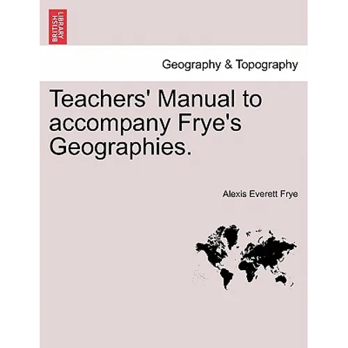 Teachers' Manual to Accompany Frye's Geographies.