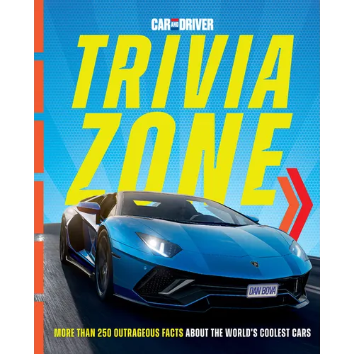 Car and Driver Trivia Zone: More Than 250 Outrageous Facts about the World's Coolest Cars