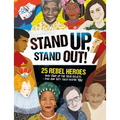 Stand Up, Stand Out!: 25 Rebel Heroes Who Stood Up for What They Believe