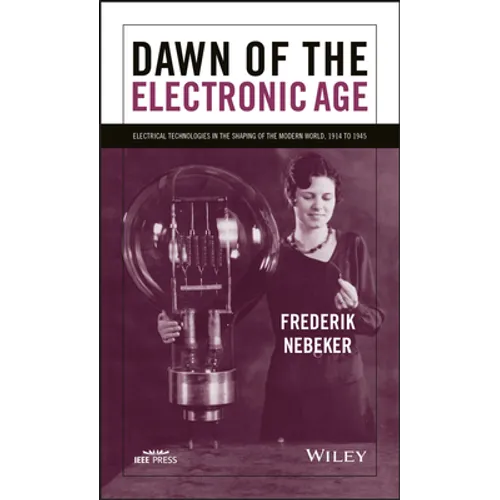 Dawn of the Electronic Age: Electrical Technologies in the Shaping of the Modern World, 1914 to 1945