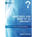 What Does God Want of Us Anyway?: A Quick Overview of the Whole Bible