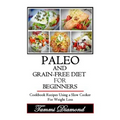 Paleo and Grain-Free Diet for Beginners: Cookbook Recipes Using a Slow Cooker for Weight Loss