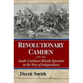Revolutionary Camden: South Carolina's Bloody Epicenter in the War of Independence