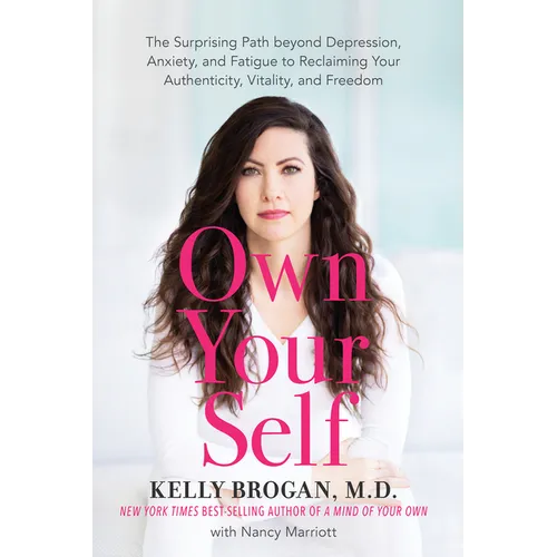 Own Your Self: The Surprising Path Beyond Depression, Anxiety, and Fatigue to Reclaiming Your Authenticity, Vitality, and Freedom