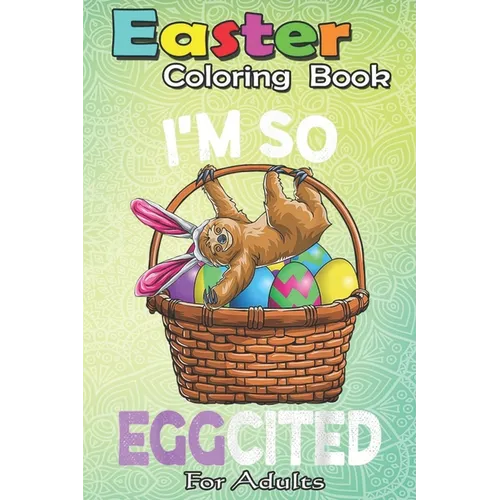 Easter Coloring Book For Adults: Easter Sloth Bunny Basket Eggs T Men Women Kids An Adult Easter Coloring Book For Teens & Adults - Great Gifts with F