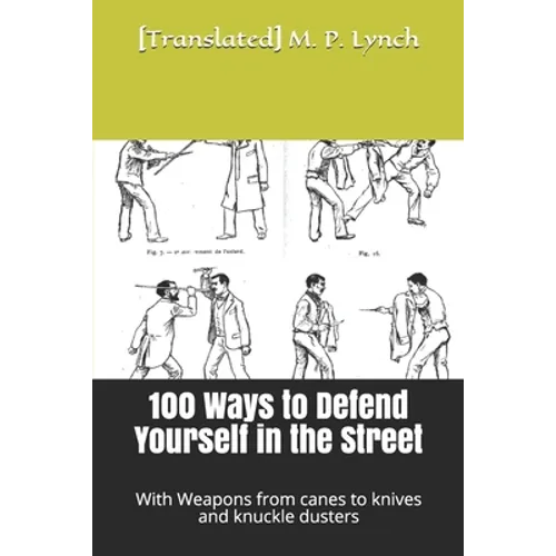 100 Ways to Defend Yourself in the Street: With Weapons from canes to knives and knuckle dusters