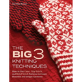 Big 3 Knitting Techniques: How to Use Color, Slip Stitch, and Relief Stitch Patterns to Create Beautiful and Unique Garments