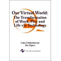 Our Virtual World: The Transformation of Work, Play and Life via Technology