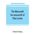 The Massoreth ha-massoreth of Elias Levita: being an exposition of the Massoretic notes on the Hebrew Bible: or the ancient critical apparatus of the
