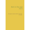 Born in the year 1972: Astrological character profiles for every day of the year