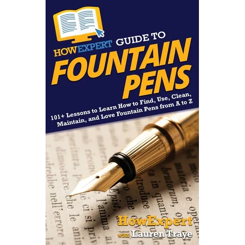 HowExpert Guide to Fountain Pens: 101+ Lessons to Learn How to Find, Use, Clean, Maintain, and Love Fountain Pens from A to Z