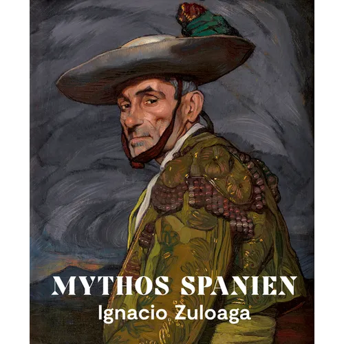Mythos Spanien: Ignacio Zuloaga 1870-1945