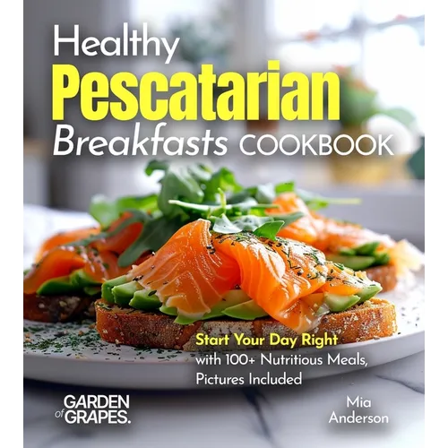 Healthy Pescatarian Breakfasts Cookbook: Start Your Day Right with 100+ Nutritious Meals, Pictures Included