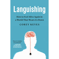Languishing: How to Feel Alive Again in a World That Wears Us Down