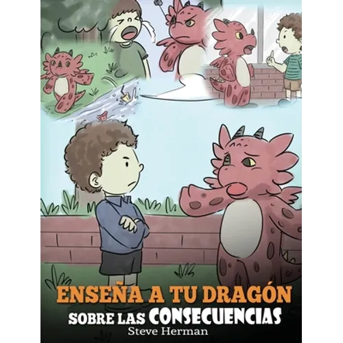 Enseña a tu Dragón Sobre las Consecuencias: (Teach Your Dragon To Understand Consequences) Un Lindo Cuento Infantil para Enseñar a los Niños a Compren