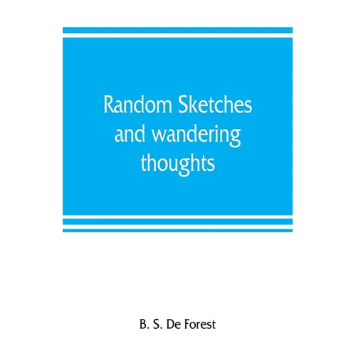 Random sketches and wandering thoughts, or, What I saw in camp, on the march, the bivouac, the battle field and hospital, while with the army in Virgi