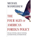 The Four Ages of American Foreign Policy: Weak Power, Great Power, Superpower, Hyperpower