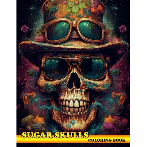 Sugar Skulls Coloring Book: Exploring the World of Sugar Skulls with the Sugar Skulls Coloring Book