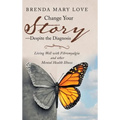 Change Your Story-Despite the Diagnosis: Living Well with Fibromyalgia and Other Mental Health Illness