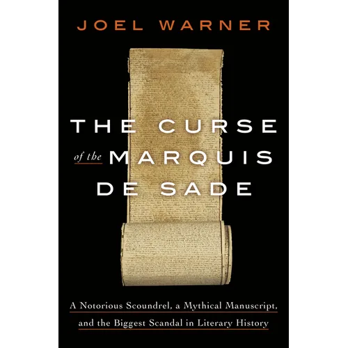 The Curse of the Marquis de Sade: A Notorious Scoundrel, a Mythical Manuscript, and the Biggest Scandal in Literary History