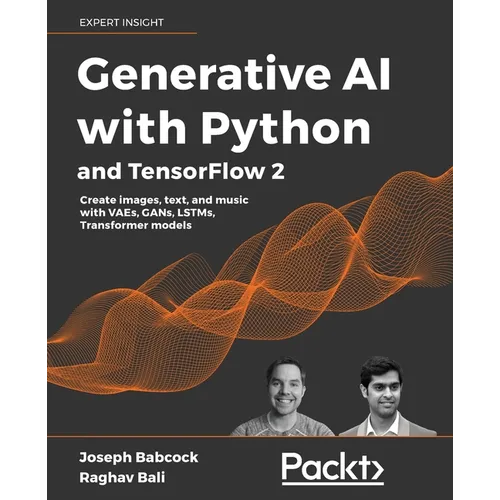 Generative AI with Python and TensorFlow 2: Create images, text, and music with VAEs, GANs, LSTMs, Transformer models