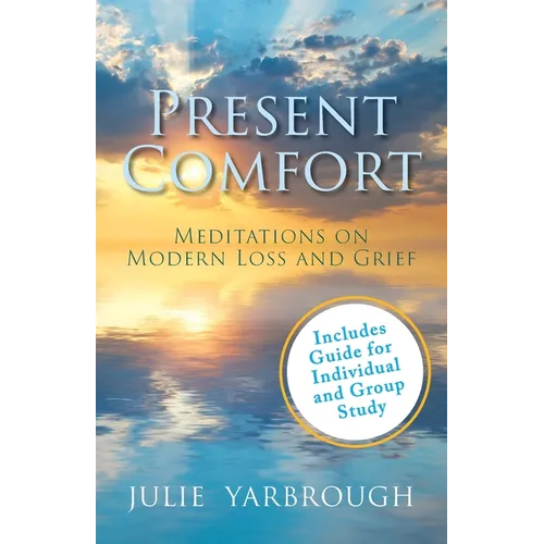 Present Comfort: Meditations on Modern Loss and Grief. Guide for Individual and Group Study