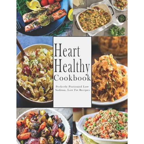 Heart -Healthy Cookbook: Perfectly Portioned Low Sodium, Low Fat Recipes