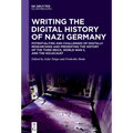 Writing the Digital History of Nazi Germany: Potentialities and Challenges of Digitally Researching and Presenting the History of the Third Reich, Wor