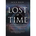 Lost in Time: Our Forgotten and Vanishing Knowledge