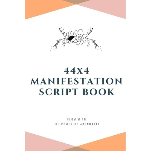 44x4 Manifestation Script Book: flow with the power of abundance