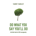 Do What You Say You'll Do: And Other Tools to Lead Courageously