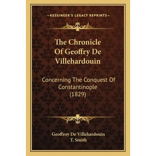 The Chronicle Of Geoffry De Villehardouin: Concerning The Conquest Of Constantinople (1829)