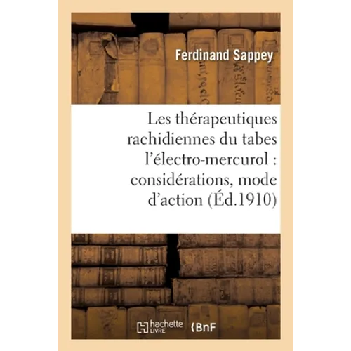 Les Thérapeutiques Rachidiennes Du Tabes l'Électro-Mercurol: Considérations Sur Son Mode d'Action