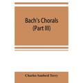 Bach's chorals (Part III) The Hymns and Hymn Melodies of the Organ Works