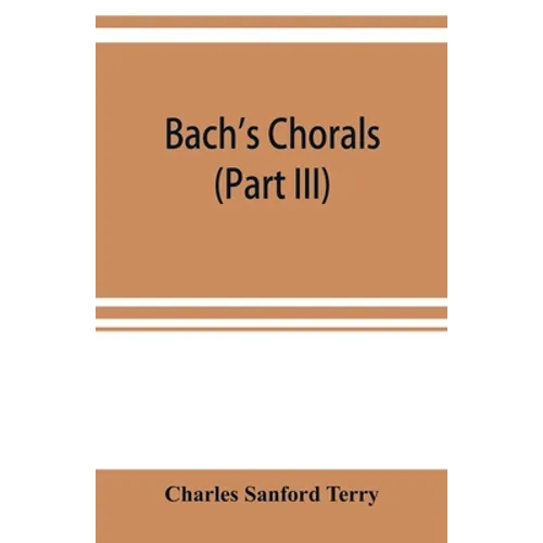 Bach's chorals (Part III) The Hymns and Hymn Melodies of the Organ Works